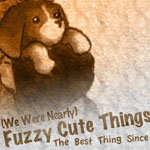 The Best Thing Since: (We Were Nearly) Fuzzy Cute Things